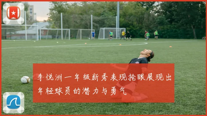 李悦洲一年级新秀表现抢眼展现出年轻球员的潜力与勇气