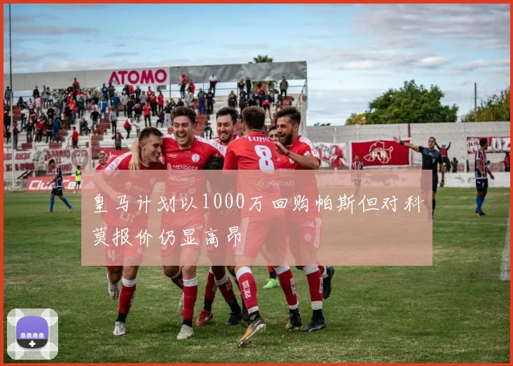 皇马计划以1000万回购帕斯但对科莫报价仍显高昂