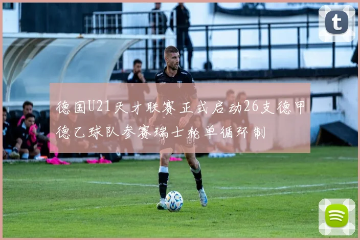 德国U21天才联赛正式启动26支德甲德乙球队参赛瑞士轮单循环制